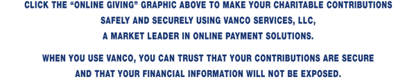 Make your charitable contributions safely and securely using Vanco, a marketleader in online payment solutions.
